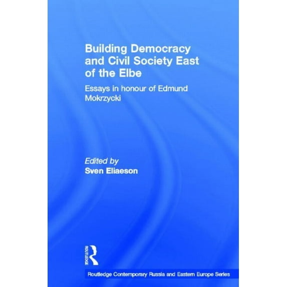 Routledge Contemporary Russia and Easter Building Democracy and Civil Society East of the Elbe: Essays in Honour of Edmund Mokrzycki, Book 06, (Paperback)