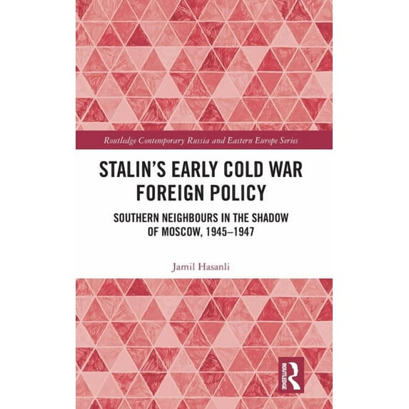 Routledge Contemporary Russia and Easter Stalin's Early Cold War Foreign Policy: Southern Neighbours in the Shadow of Moscow, 1945-1947, (Hardcover)