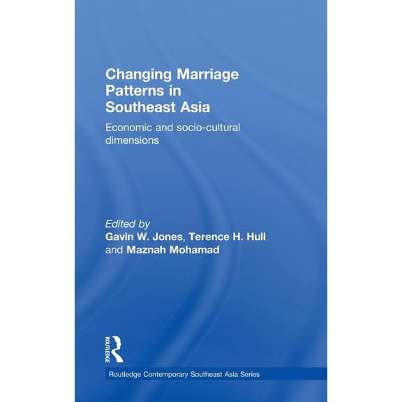 Routledge Contemporary Southeast Asia Changing Marriage Patterns in Southeast Asia: Economic and Socio-Cultural Dimensions, (Hardcover)