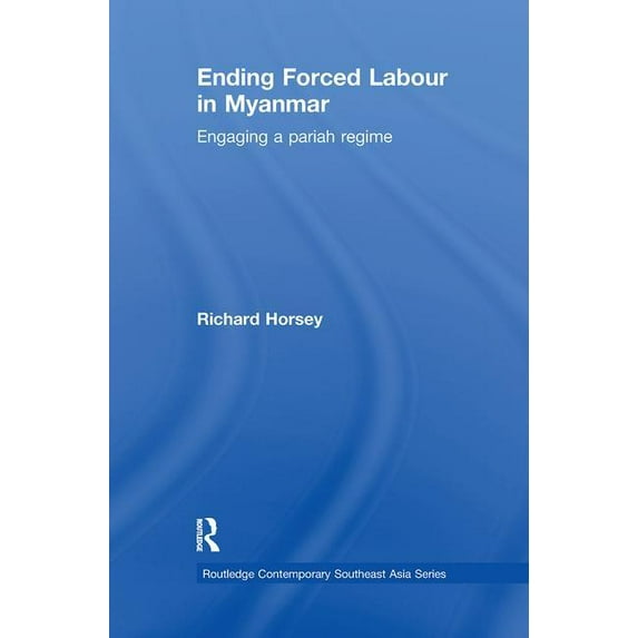 Routledge Contemporary Southeast Asia Ending Forced Labour in Myanmar: Engaging a Pariah Regime, (Paperback)