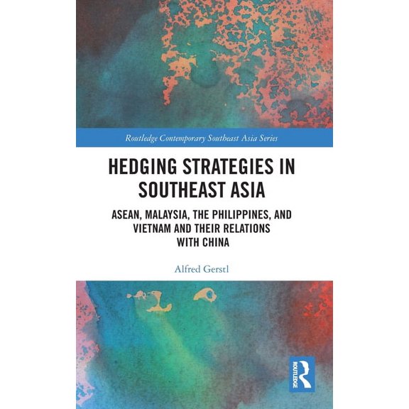 Routledge Contemporary Southeast Asia Hedging Strategies in Southeast Asia: Asean, Malaysia, the Philippines, and Vietnam and Their Relations with China, (Hardcover)