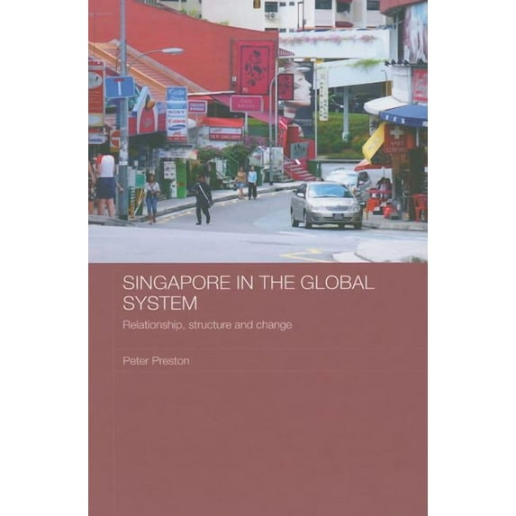 Routledge Contemporary Southeast Asia Singapore in the Global System: Relationship, Structure and Change, (Hardcover)