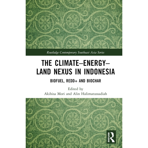 Routledge Contemporary Southeast Asia The Climate-Energy-Land Nexus in Indonesia: Biofuel, REDD+ and biochar, (Hardcover)