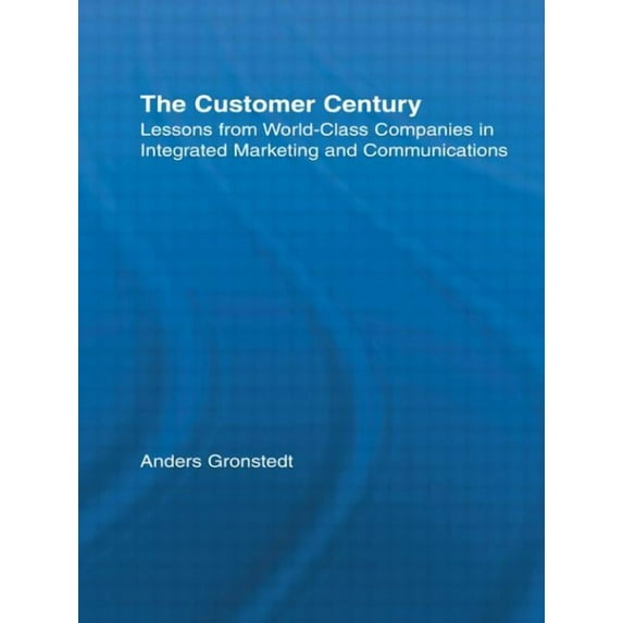 Routledge Corporate Communication The Customer Century: Lessons from World Class Companies in Integrated Communications, (Paperback)