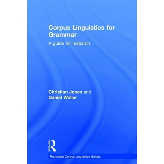Routledge Corpus Linguistics Guides Corpus Linguistics for Grammar: A guide for research, (Hardcover)