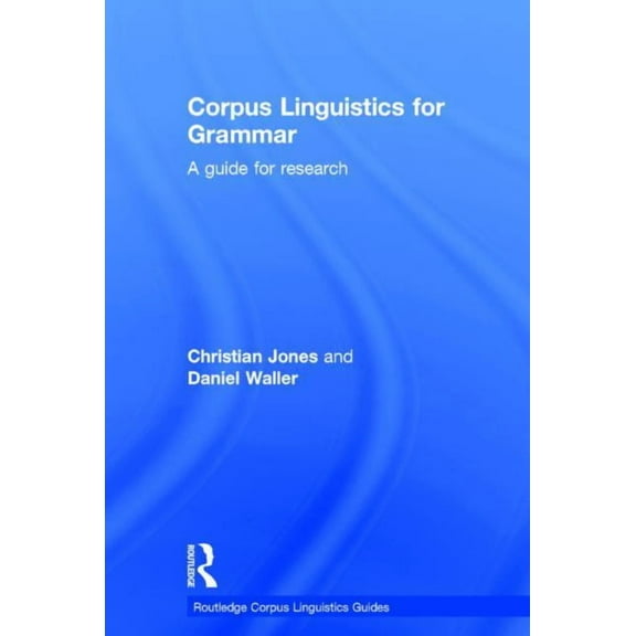 Routledge Corpus Linguistics Guides Corpus Linguistics for Grammar: A guide for research, (Hardcover)