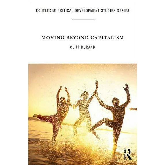 Routledge Critical Development Studies Moving Beyond Capitalism, (Paperback)