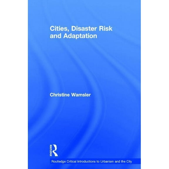 Routledge Critical Introductions to Urba Cities, Disaster Risk and Adaptation, (Hardcover)