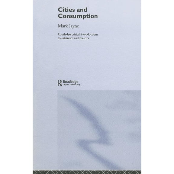 Routledge Critical Introductions to Urba Cities and Consumption, (Hardcover)