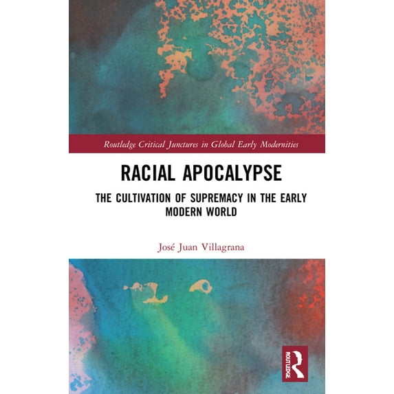 Routledge Critical Junctures in Global E Racial Apocalypse: The Cultivation of Supremacy in the Early Modern World, (Hardcover)