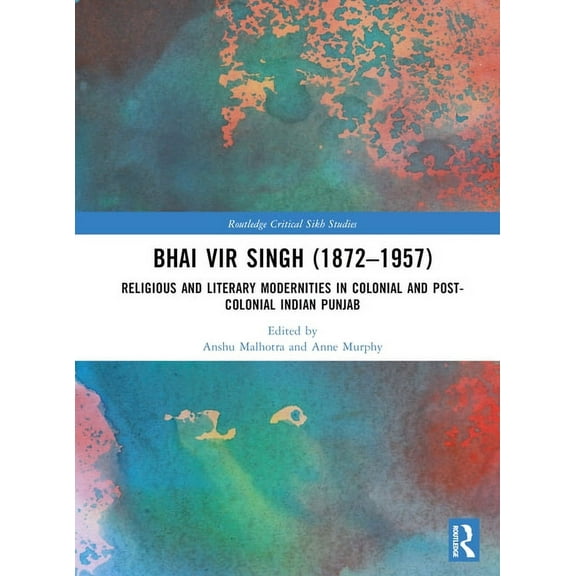 Routledge Critical Sikh Studies Bhai Vir Singh (1872-1957): Religious and Literary Modernities in Colonial and Post-Colonial Indian Punjab, (Hardcover)