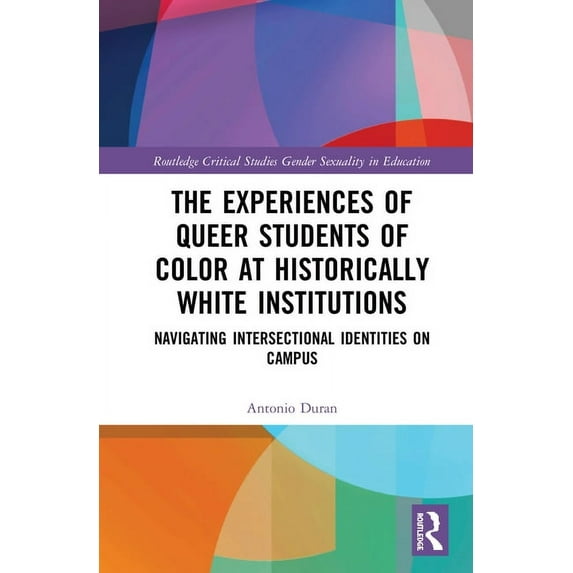 Routledge Critical Studies in Gender and The Experiences of Queer Students of Color at Historically White Institutions: Navigating Intersectional Identities on C, (Hardcover)