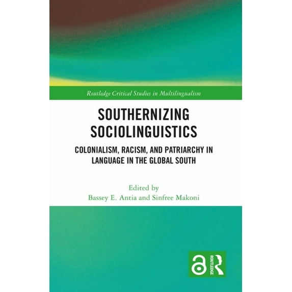 Routledge Critical Studies in Multilingu Southernizing Sociolinguistics: Colonialism, Racism, and Patriarchy in Language in the Global South, (Hardcover)