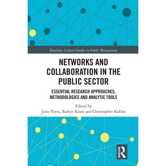 Routledge Critical Studies in Public Man Networks and Collaboration in the Public Sector: Essential Research Approaches, Methodologies and Analytic Tools, (Paperback)