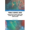 thumbnail image 1 of Routledge Critical Studies in Public Man Public Service Logic: Creating Value for Public Service Users, Citizens, and Society Through Public Service Delivery, (Hardcover), 1 of 1