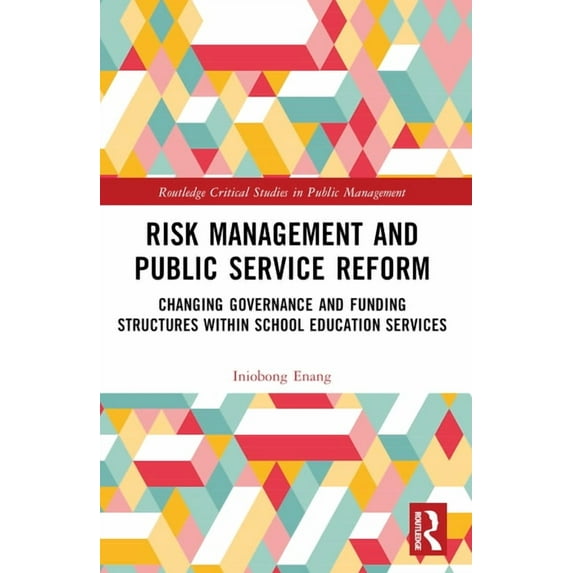 Routledge Critical Studies in Public Man Risk Management and Public Service Reform: Changing Governance and Funding Structures within School Education Services, (Paperback)