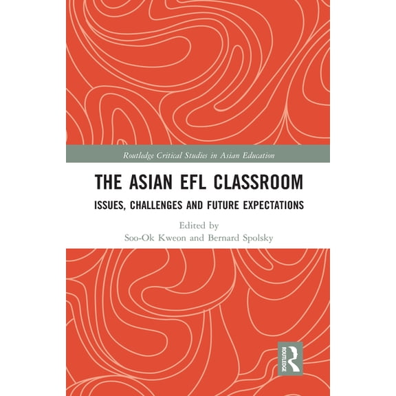 Routledge Critical Studies in Asian Educ The Asian EFL Classroom: Issues, Challenges and Future Expectations, (Paperback)