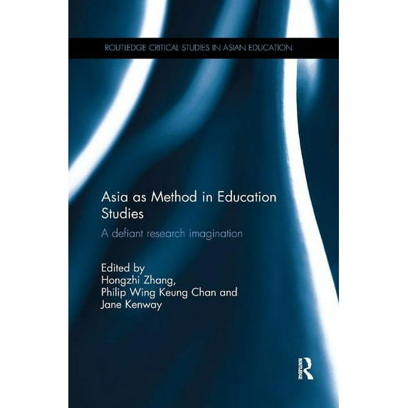 Routledge Critical Studies in Asian Educ Asia as Method in Education Studies: A defiant research imagination, (Paperback)