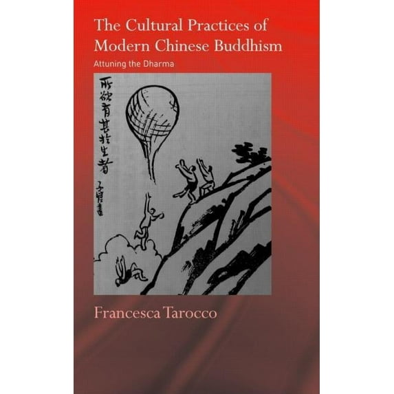 Routledge Critical Studies in Buddhism The Cultural Practices of Modern Chinese Buddhism: Attuning the Dharma, (Hardcover)