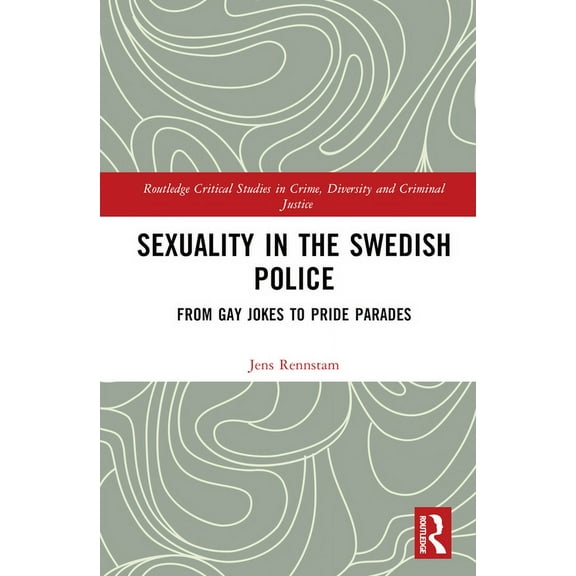 Routledge Critical Studies in Crime, Div Sexuality in the Swedish Police: From Gay Jokes to Pride Parades, (Hardcover)