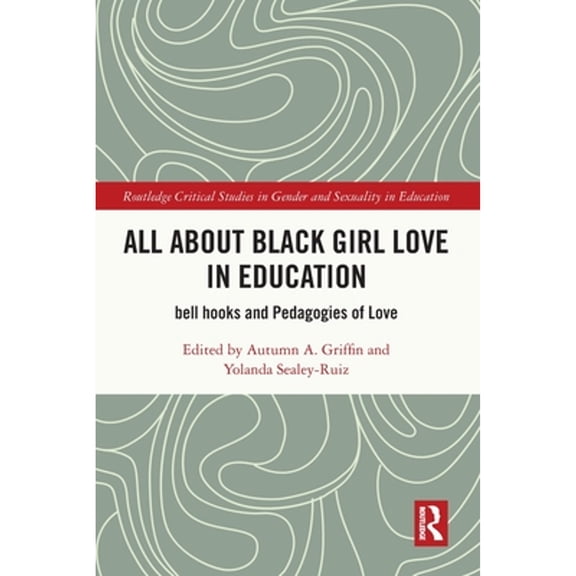 Pre-Owned All About Black Girl Love in Education: bell hooks and Pedagogies of Love (Paperback) by Autumn A Griffin, Yolanda Sealey-Ruiz