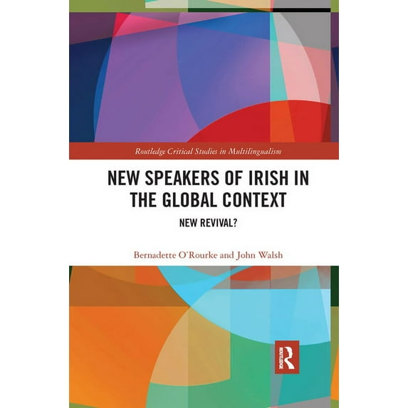 Routledge Critical Studies in Multilingu New Speakers of Irish in the Global Context: New Revival?, (Paperback)