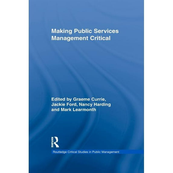 Routledge Critical Studies in Public Man Making Public Services Management Critical, (Paperback)