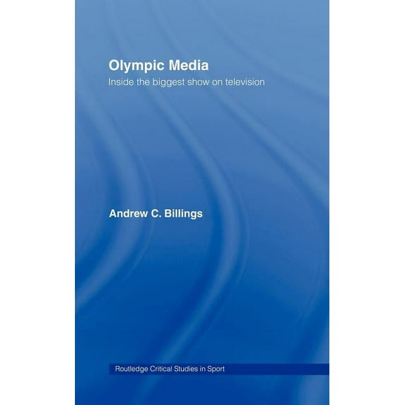 Routledge Critical Studies in Sport Olympic Media: Inside the Biggest Show on Television, (Hardcover)