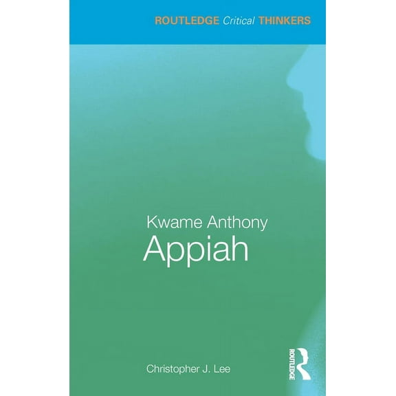 Routledge Critical Thinkers Kwame Anthony Appiah, (Paperback)