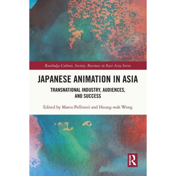 Routledge Culture, Society, Business in Japanese Animation in Asia: Transnational Industry, Audiences, and Success, (Paperback)