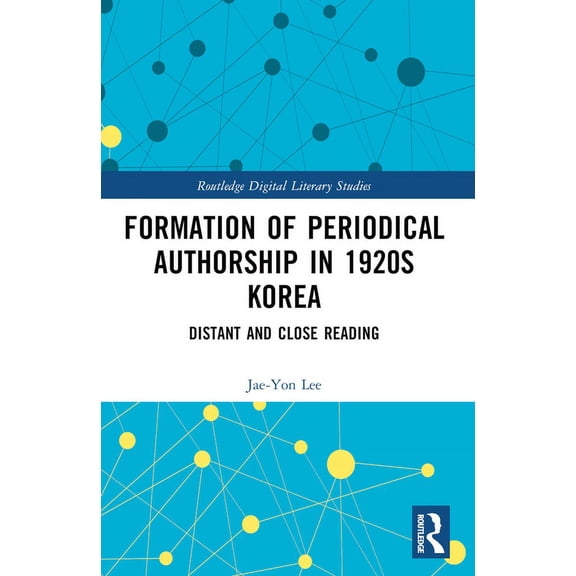 Routledge Digital Literary Studies Formation of Periodical Authorship in 1920s Korea: Distant and Close Reading, (Paperback)