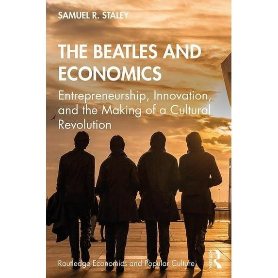 Routledge Economics and Popular Culture The Beatles and Economics: Entrepreneurship, Innovation, and the Making of a Cultural Revolution, (Paperback)