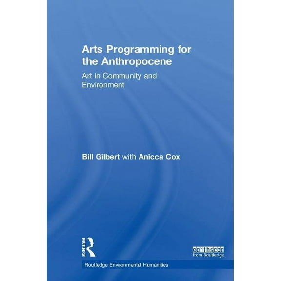 Routledge Environmental Humanities Arts Programming for the Anthropocene: Art in Community and Environment, (Hardcover)