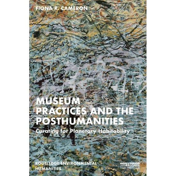 Routledge Environmental Humanities Museum Practices and the Posthumanities: Curating for Planetary Habitability, (Paperback)