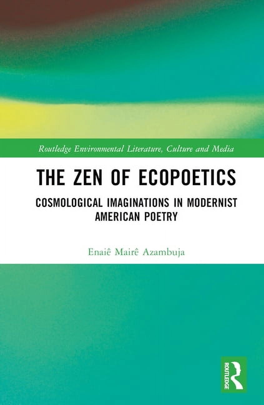 Routledge Environmental Literature, Cult The Zen of Ecopoetics: Cosmological Imaginations in Modernist American Poetry, (Hardcover)