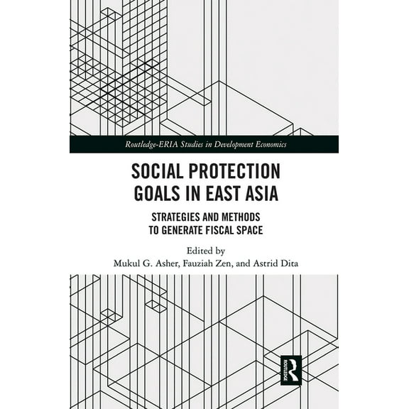Routledge-Eria Studies in Development Ec Social Protection Goals in East Asia: Strategies and Methods to Generate Fiscal Space, (Paperback)