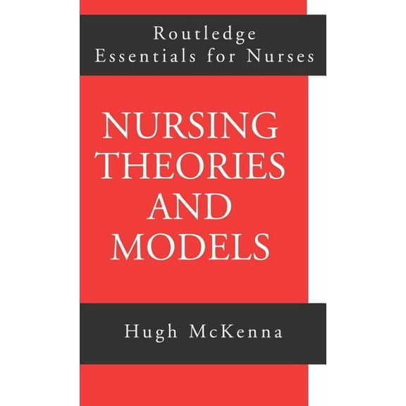 Routledge Essentials for Nurses Nursing Theories and Models, (Hardcover)