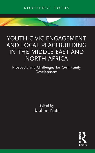 Routledge Explorations in Development St Youth Civic Engagement and Local Peacebuilding in the Middle East and North Africa: Prospects and Challenges for Communi, (Paperback)
