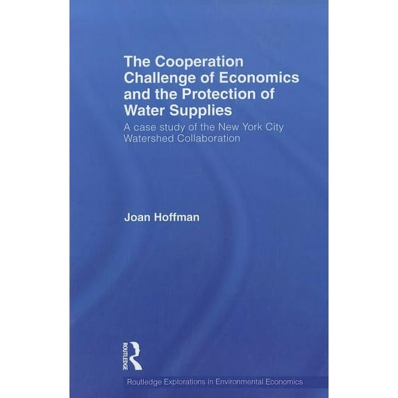 Routledge Explorations in Environmental The Cooperation Challenge of Economics and the Protection of Water Supplies: A Case Study of the New York City Watershed, Book 23, (Paperback)