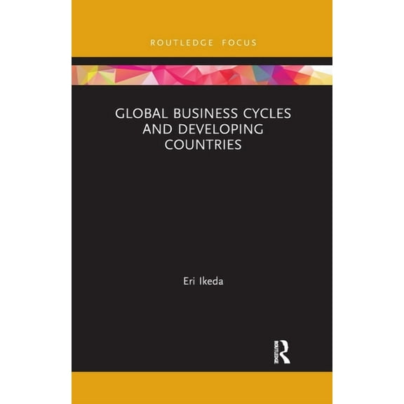 Routledge Explorations in Development St Global Business Cycles and Developing Countries, (Paperback)