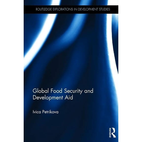 Routledge Explorations in Development St Global Food Security and Development Aid, (Hardcover)
