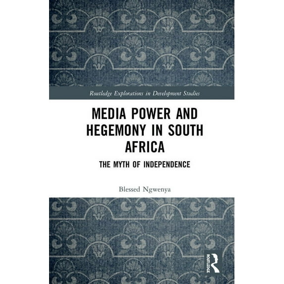 Routledge Explorations in Development St Media Power and Hegemony in South Africa: The Myth of Independence, (Hardcover)