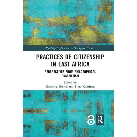 Routledge Explorations in Development St Practices of Citizenship in East Africa: Perspectives from Philosophical Pragmatism, (Paperback)