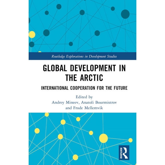 Routledge Explorations in Development St Global Development in the Arctic: International Cooperation for the Future, (Hardcover)