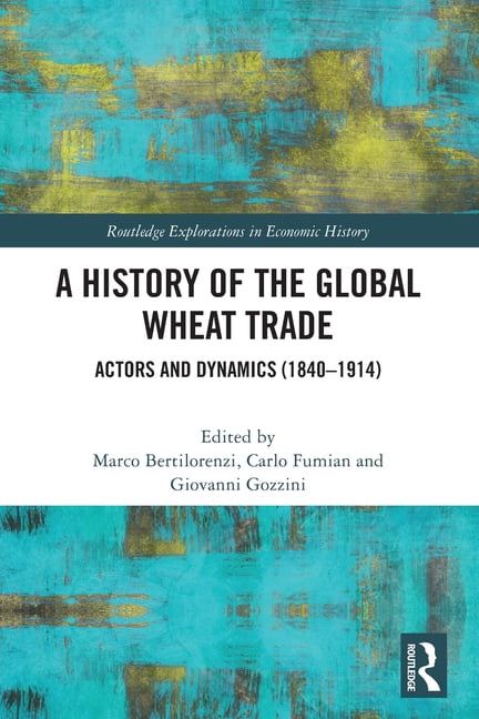Routledge Explorations in Economic Histo A History of the Global Wheat Trade: Actors and Dynamics (1840-1914), (Paperback)