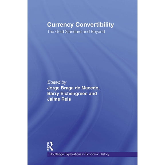 Routledge Explorations in Economic Histo Currency Convertibility: The Gold Standard and Beyond, (Paperback)