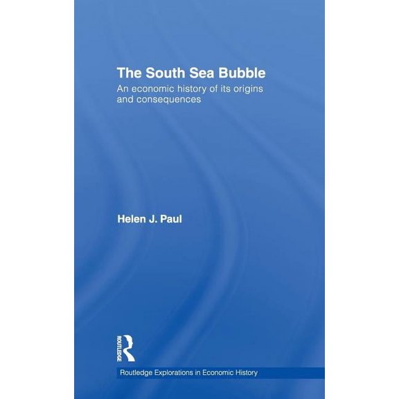 Routledge Explorations in Economic Histo The South Sea Bubble: An Economic History of its Origins and Consequences., Book 49, (Hardcover)