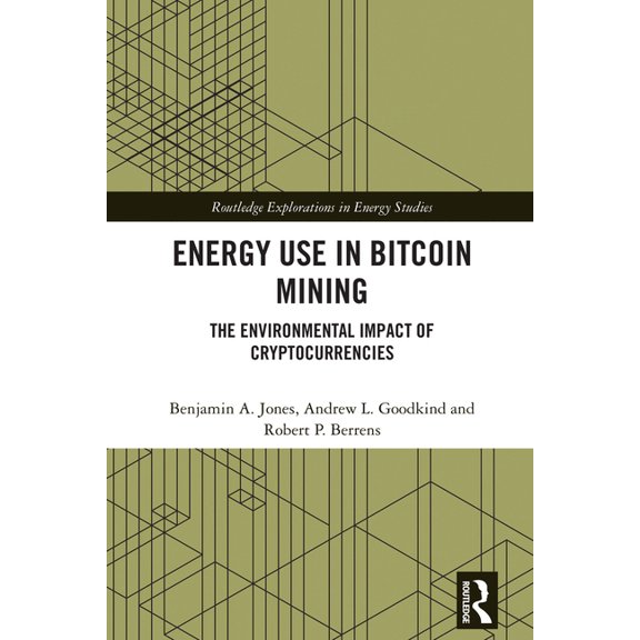 Routledge Explorations in Energy Studies Energy Use in Bitcoin Mining: The Environmental Impact of Cryptocurrencies, (Hardcover)