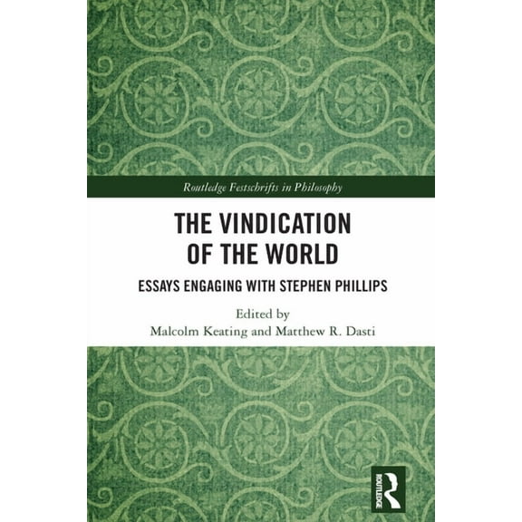 Routledge Festschrifts in Philosophy The Vindication of the World: Essays Engaging with Stephen Phillips, (Hardcover)