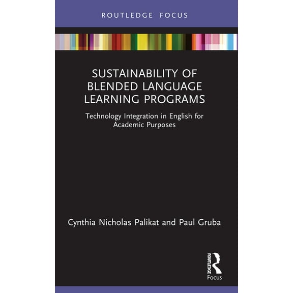 Routledge Focus on Applied Linguistics Sustainability of Blended Language Learning Programs: Technology Integration in English for Academic Purposes, (Paperback)